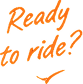Ready to ride?